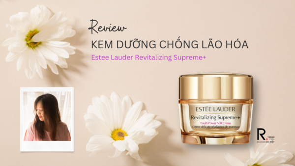 Review Kem Dưỡng Chống Lão Hóa Estee Lauder Revitalizing Supreme+ Youth Power Soft Creme